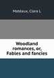 Woodland romances, or, Fables and fancies, 