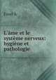 L`me et le systme nerveux: hygine et pathologie, A. Forel 