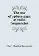 The use of sphere gaps at radio frequencies., Oler, Charles Benjamin 