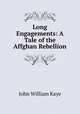 Long Engagements: A Tale of the Affghan Rebellion, Kaye John William 