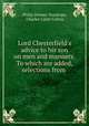 Lord Chesterfield`s advice to his son on men and manners. To which are added, selections from ., Philip Dormer Stanhope, Charles Caleb Colton 