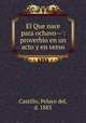 El Que nace para ochavo-- : proverbio en un acto y en verso, Castillo, Pelayo del, d. 1883 