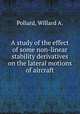 A study of the effect of some non-linear stability derivatives on the lateral motions of aircraft., Pollard, Willard A. 