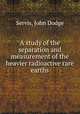 A study of the separation and measurement of the heavier radioactive rare earths., Servis, John Dodge 