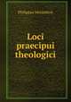 Loci praecipui theologici, Philippus Melanthon 