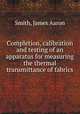 Completion, calibration and testing of an apparatus for measuring the thermal transmittance of fabrics., Smith, James Aaron 