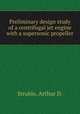 Preliminary design study of a centrifugal jet engine with a supersonic propeller., Struble, Arthur D. 