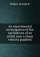 An experimental investigation of the oscillations of an airfoil near a sharp velocity gradient., Walker, Donald P. 