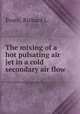 The mixing of a hot pulsating air jet in a cold secondary air flow., Evans, Richard L. 
