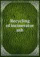 Recycling of incinerator ash, Diosady, Levente L.|Cambrian Processes Limited|Ontario Ministry of the Environment|Environment Canada 
