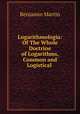 Logarithmologia: Of The Whole Doctrine of Logarithms, Common and Logistical ., Benjamin Martin 
