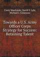 Towards a U.S. Army Officer Corps Strategy for Success: Retaining Talent, Casey Wardynski, David S. Lyle, Michael J. Colarusso 