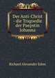 Der Anti-Christ - die Tragoedie der Paepstin Johanna, Richard Alexander Edon 