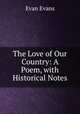The Love of Our Country: A Poem, with Historical Notes, Evan Evans 