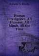 Human Intelligence: All Humans, All Minds, All the Time, Robert D. Steele 