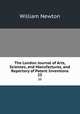 The London Journal of Arts, Sciences, and Manufactures, and Repertory of Patent Inventions. 25, William Newton 