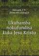 Ukuhamba nokufundisa kuka Jesu Kristu, Dorward, J. D., [from old catalog] tr 