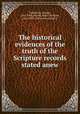 The historical evidences of the truth of the Scripture records stated anew, Rawlinson, George, 1812-1902,Arnold, Albert Nicholas, 1814-1883, [from old catalog] tr 