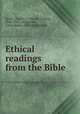 Ethical readings from the Bible, Keeler, Harriet L. (Harriet Louise), 1846-1921, comp,Wild, Laura Hulda, 1870- joint comp 