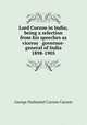 Lord Curzon in India; being a selection from his speeches as viceroy & governor-general of India 1898-1905, Curzon, George Nathaniel Curzon Marquis of 