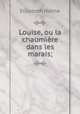 Louise, ou la chaumire dans les marais;, Elizabeth Helme 