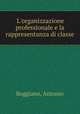 L`organizzazione professionale e la rappresentanza di classe, Boggiano, Antonio 