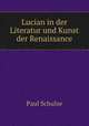 Lucian in der Literatur und Kunst der Renaissance, Paul Schulze 