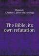 The Bible, its own refutation, Olmsted, Charles G. [from old catalog] 