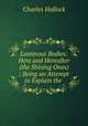 Luminous Bodies: Here and Hereafter (the Shining Ones) ; Being an Attempt to Explain the ., Charles Hallock 