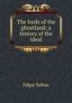 The lords of the ghostland; a history of the ideal, Saltus Edgar 