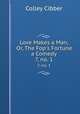 Love Makes a Man, Or, The Fop`s Fortune a Comedy. 7, no. 1, Colley Cibber 