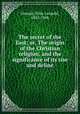 The secret of the East; or, The origin of the Christian religion, and the significance of its rise and deline, Oswald, Felix Leopold, 1845-1906 