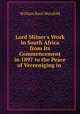 Lord Milner`s Work in South Africa from Its Commencement in 1897 to the Peace of Vereeniging in ., William Basil Worsfold 