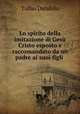 Lo spirito della imitazione di Ges Cristo esposto e raccomandato da un padre ai suoi figli ., Tullio Dandolo 
