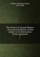 The history of ancient Mexico : from the foundation of that empire to its destruction by the Spaniards. 1, Gordon, Thomas Francis, 1787-1860 