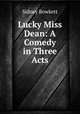Lucky Miss Dean: A Comedy in Three Acts, Sidney Bowkett 