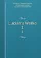 Lucian`s Werke. 1, Lucianus, Theodor Fischer, of Samosata Lucian, Lucianus Samosatensis 