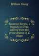 Lucrezia Borgia, a tragedy in verse, altered from the prose drama of V. Hugo, William Young 