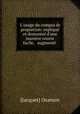 L`usage du compas de proportion: expliqu et demontr d`une maniere courte & facile, & augment ., [Jacques] Ozanam 