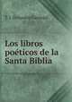 Los libros poticos de la Santa Biblia, T. J. Gonzalez Carvajal 