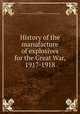 History of the manufacture of explosives for the Great War, 1917-1918, Williams, W. Bradford (William Bradford),United States. Army. Ordnance Dept 