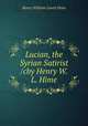 Lucian, the Syrian Satirist /cby Henry W.L. Hime, Henry William Lovett Hime 