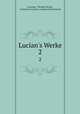 Lucian`s Werke. 2, Lucianus, Theodor Fischer, of Samosata Lucian, Lucianus Samosatensis 