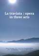 La traviata : opera in three acts, Verdi, Giuseppe, 1813-1901,Piave, Francesco Maria, 1810-1876,Macfarren, Natalia, ca. 1827-1916 