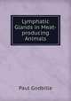 Lymphatic Glands in Meat-producing Animals, Paul Godbille 