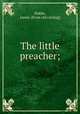 The little preacher;, Hobbs, James. [from old catalog] 