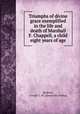 Triumphs of divine grace exemplified in the life and death of Marshall F. Chappell, a child eight years of age, [Roberts, George C. M.] [from old catalog] 