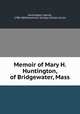 Memoir of Mary H. Huntington, of Bridgewater, Mass, Huntington, Daniel, 1788-1858,American Sunday-School Union 