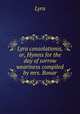 Lyra consolationis, or, Hymns for the day of sorrow & weariness compiled by mrs. Bonar., Lyra 