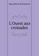 L`Ouest aux croisades, Hyacinthe D de Fourmont 
